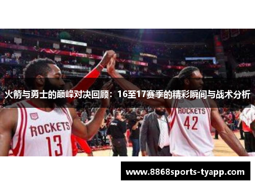 火箭与勇士的巅峰对决回顾：16至17赛季的精彩瞬间与战术分析