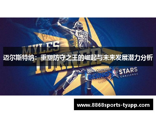 迈尔斯特纳：重塑防守之王的崛起与未来发展潜力分析