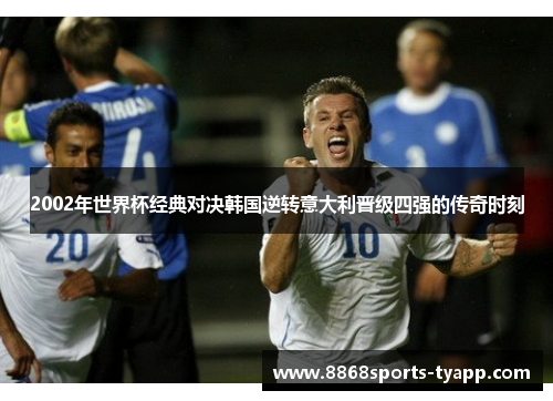 2002年世界杯经典对决韩国逆转意大利晋级四强的传奇时刻