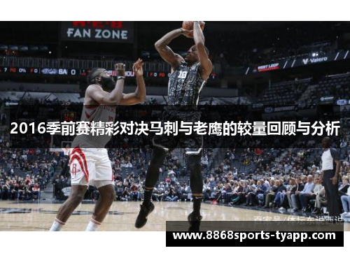 2016季前赛精彩对决马刺与老鹰的较量回顾与分析